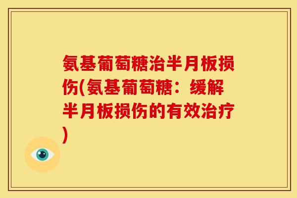 氨基葡萄糖损伤(氨基葡萄糖:缓解损伤的有效) 氨基葡萄糖损伤(氨基葡萄糖:缓解损伤的有效)