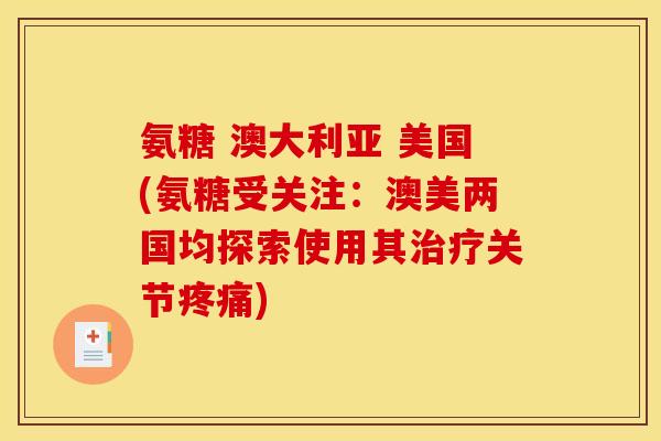 氨糖 澳大利亚 美国(氨糖受关注：澳美两国均探索使用其关节)