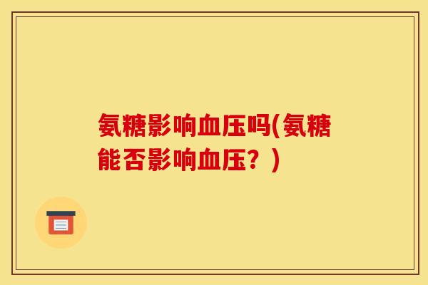 氨糖影响吗(氨糖能否影响？)