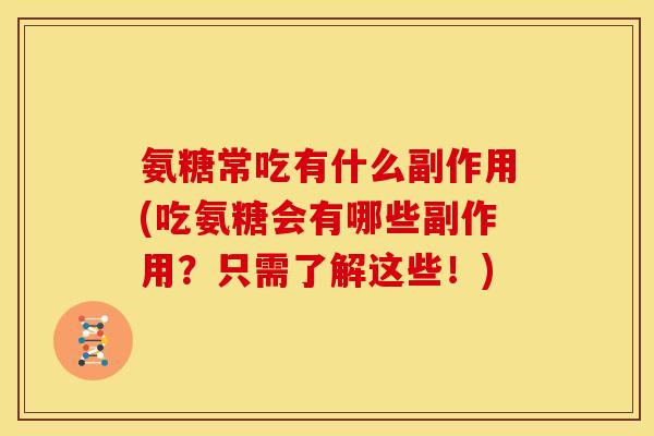 氨糖常吃有什么副作用(吃氨糖会有哪些副作用?只需了解这些!) 氨糖常吃有什么副作用(吃氨糖会有哪些副作用?只需了解这些!)