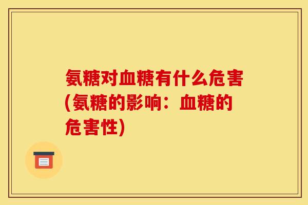 氨糖对有什么危害(氨糖的影响:的危害性) 氨糖对有什么危害(氨糖的影响:的危害性)