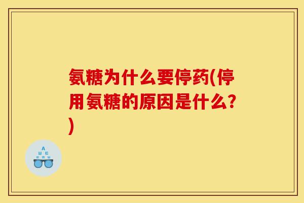 氨糖为什么要停药(停用氨糖的原因是什么?) 氨糖为什么要停药(停用氨糖的原因是什么?)