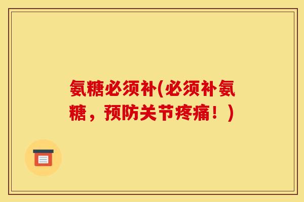 氨糖必须补(必须补氨糖,关节!) 氨糖必须补(必须补氨糖,关节!)