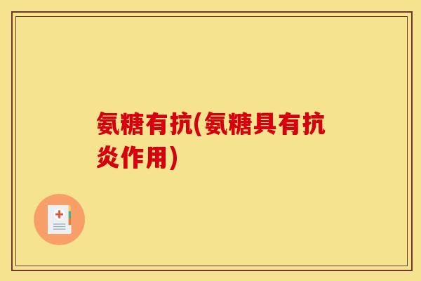氨糖有抗(氨糖具有作用)