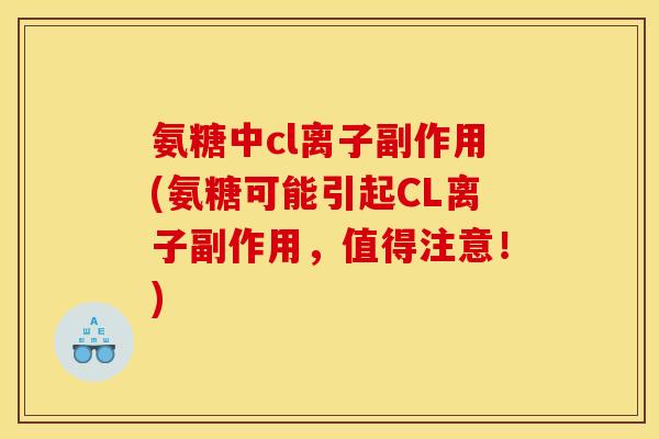 氨糖中cl离子副作用(氨糖可能引起CL离子副作用,值得注意!) 氨糖中cl离子副作用(氨糖可能引起CL离子副作用,值得注意!)