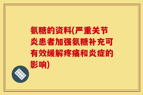 氨糖的资料(严重患者加强氨糖补充可有效缓解和的影响) 氨糖的资料(严重患者加强氨糖补充可有效缓解和的影响)