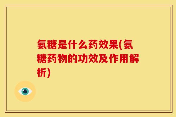 氨糖是什么果(氨糖的功效及作用解析)