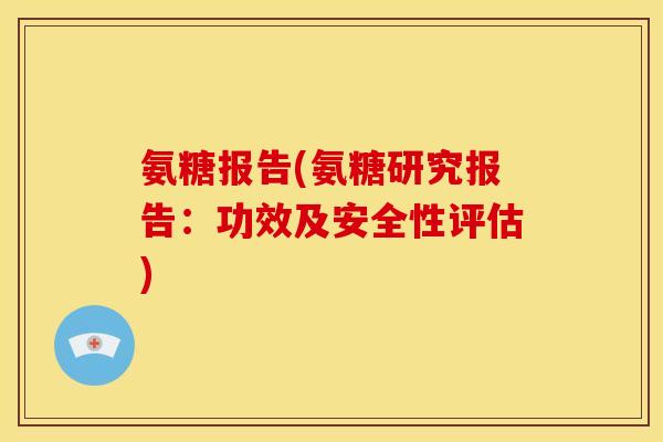 氨糖报告(氨糖研究报告:功效及安全性评估) 氨糖报告(氨糖研究报告:功效及安全性评估)
