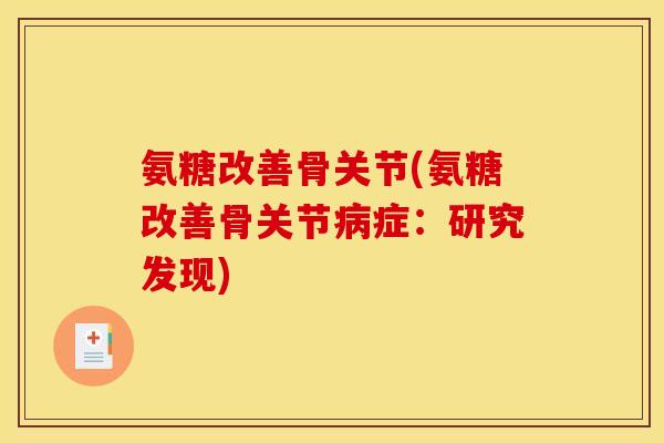 氨糖改善骨关节(氨糖改善骨关节症:研究发现) 氨糖改善骨关节(氨糖改善骨关节症:研究发现)