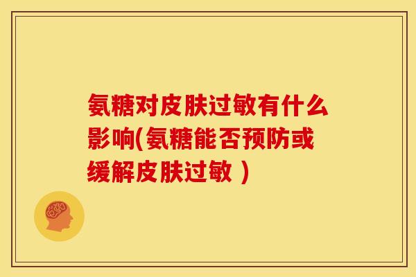 氨糖对有什么影响(氨糖能否或缓解 )