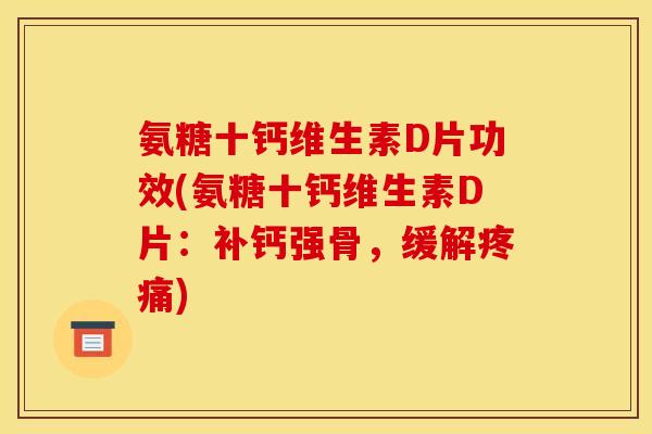 氨糖十钙维生素D片功效(氨糖十钙维生素D片:补钙强骨,缓解) 氨糖十钙维生素D片功效(氨糖十钙维生素D片:补钙强骨,缓解)