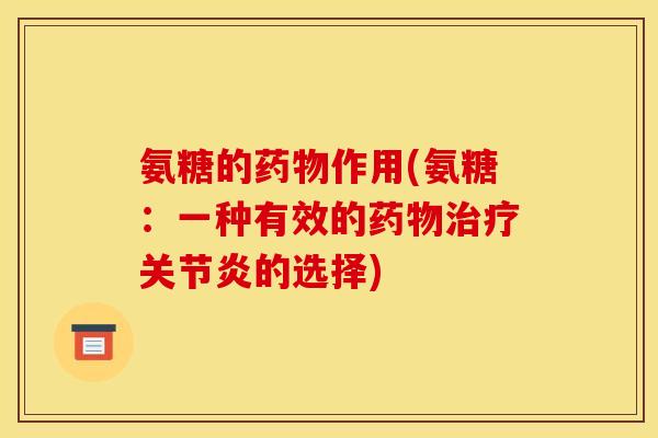 氨糖的作用(氨糖:一种有效的的选择) 氨糖的作用(氨糖:一种有效的的选择)