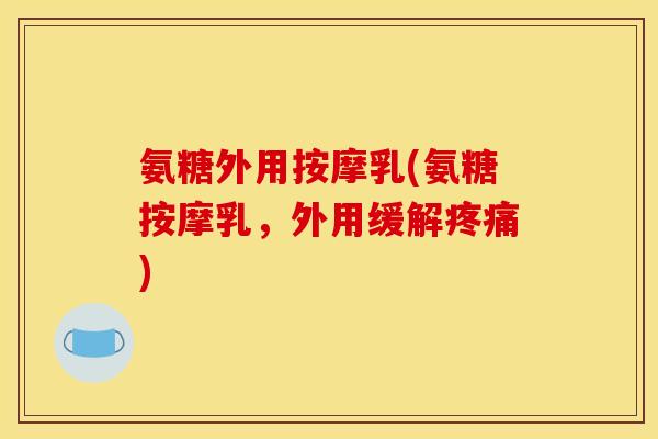 氨糖外用按摩乳(氨糖按摩乳,外用缓解) 氨糖外用按摩乳(氨糖按摩乳,外用缓解)