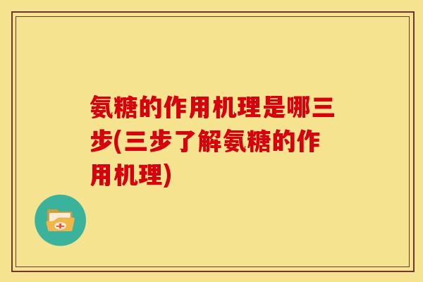 氨糖的作用机理是哪三步(三步了解氨糖的作用机理)