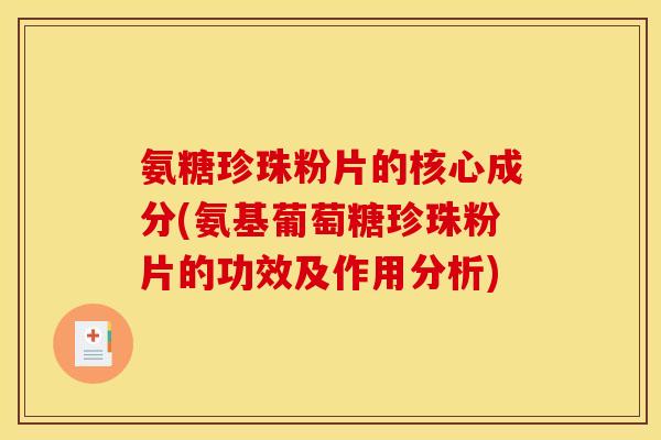 氨糖珍珠粉片的核心成分(氨基葡萄糖珍珠粉片的功效及作用分析)