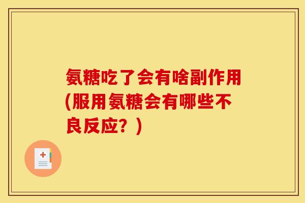 氨糖吃了会有啥副作用(服用氨糖会有哪些不良反应？)
