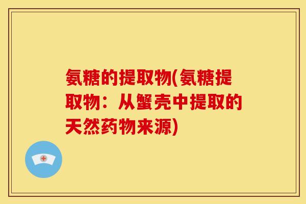 氨糖的提取物(氨糖提取物：从蟹壳中提取的天然来源)