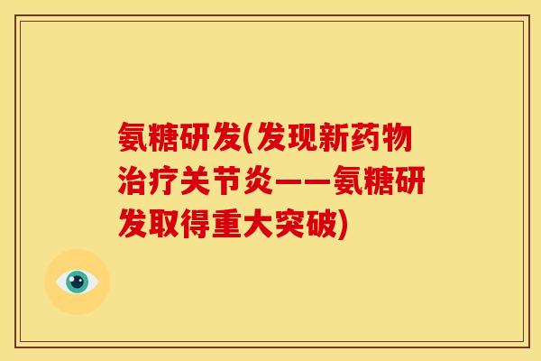 氨糖研发(发现新——氨糖研发取得重大突破) 氨糖研发(发现新——氨糖研发取得重大突破)