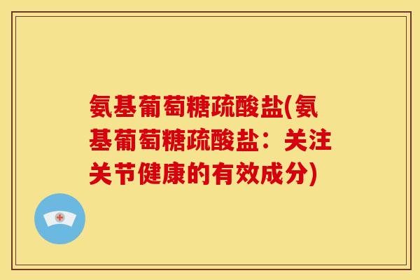 氨基葡萄糖疏酸盐(氨基葡萄糖疏酸盐：关注关节健康的有效成分)