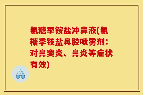 氨糖季铵盐冲鼻液(氨糖季铵盐鼻腔喷雾剂:对鼻窦炎、等症状有效) 氨糖季铵盐冲鼻液(氨糖季铵盐鼻腔喷雾剂:对鼻窦炎、等症状有效)