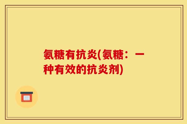 氨糖有(氨糖:一种有效的剂) 氨糖有(氨糖:一种有效的剂)