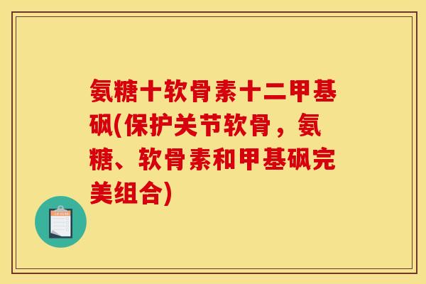 氨糖十软骨素十二甲基砜(保护关节软骨，氨糖、软骨素和甲基砜完美组合)