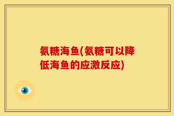 氨糖海鱼(氨糖可以降低海鱼的应激反应)