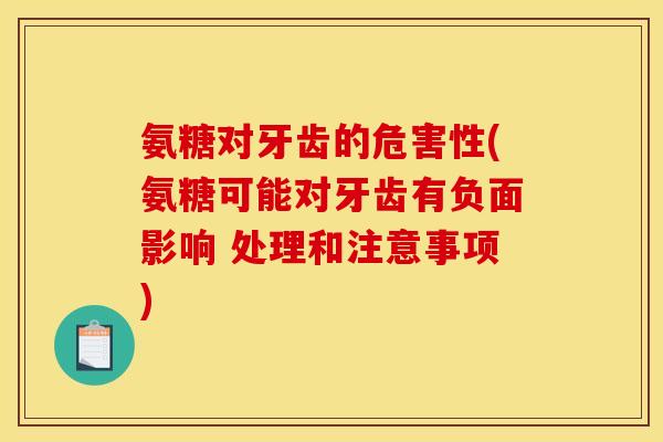 氨糖对牙齿的危害性(氨糖可能对牙齿有负面影响 处理和注意事项)