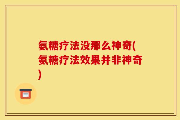 氨糖疗法没那么神奇(氨糖疗法效果并非神奇) 氨糖疗法没那么神奇(氨糖疗法效果并非神奇)