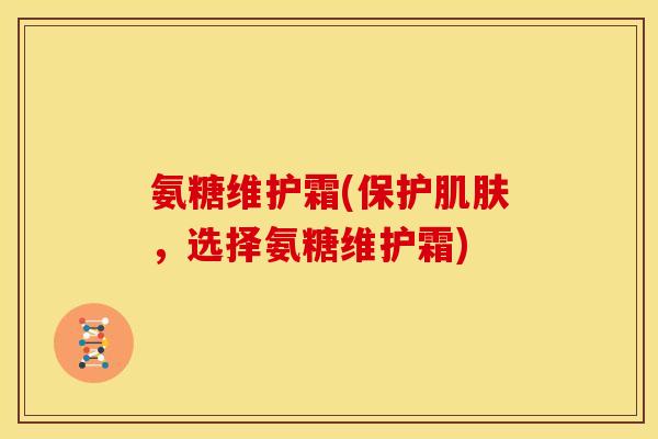 氨糖维护霜(保护，选择氨糖维护霜)