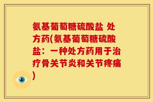 氨基葡萄糖硫酸盐 处方药(氨基葡萄糖硫酸盐：一种处方药用于骨和关节)