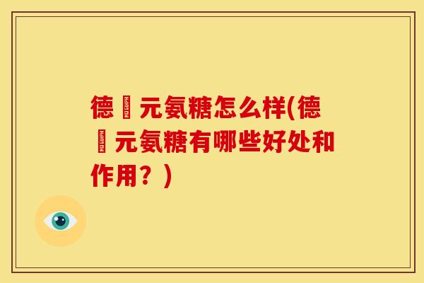 德蓇元氨糖怎么样(德蓇元氨糖有哪些好处和作用?) 德蓇元氨糖怎么样(德蓇元氨糖有哪些好处和作用?)