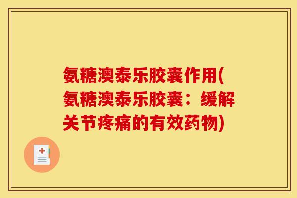 氨糖澳泰乐胶囊作用(氨糖澳泰乐胶囊:缓解关节的有效) 氨糖澳泰乐胶囊作用(氨糖澳泰乐胶囊:缓解关节的有效)