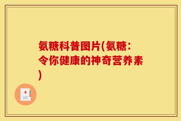 氨糖科普图片(氨糖:令你健康的神奇营养素) 氨糖科普图片(氨糖:令你健康的神奇营养素)