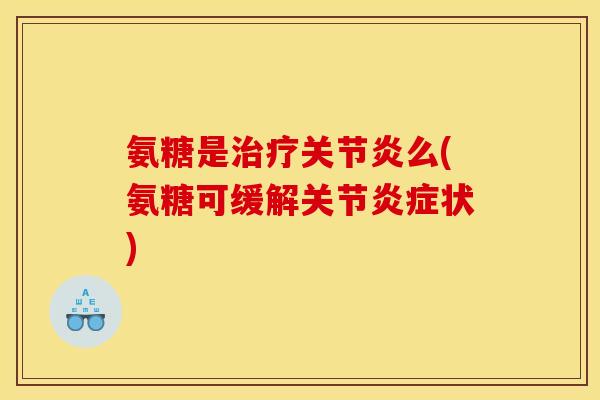 氨糖是么(氨糖可缓解关节状) 氨糖是么(氨糖可缓解关节状)