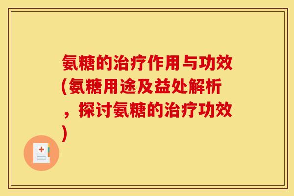氨糖的作用与功效(氨糖用途及益处解析,探讨氨糖的功效) 氨糖的作用与功效(氨糖用途及益处解析,探讨氨糖的功效)