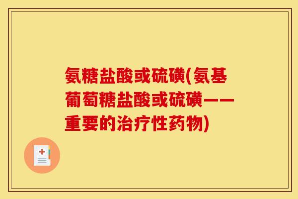 氨糖盐酸或硫磺(氨基葡萄糖盐酸或硫磺——重要的性) 氨糖盐酸或硫磺(氨基葡萄糖盐酸或硫磺——重要的性)