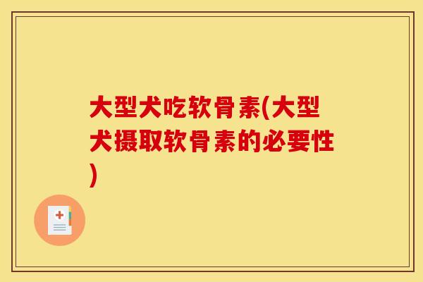 大型犬吃软骨素(大型犬摄取软骨素的必要性) 大型犬吃软骨素(大型犬摄取软骨素的必要性)