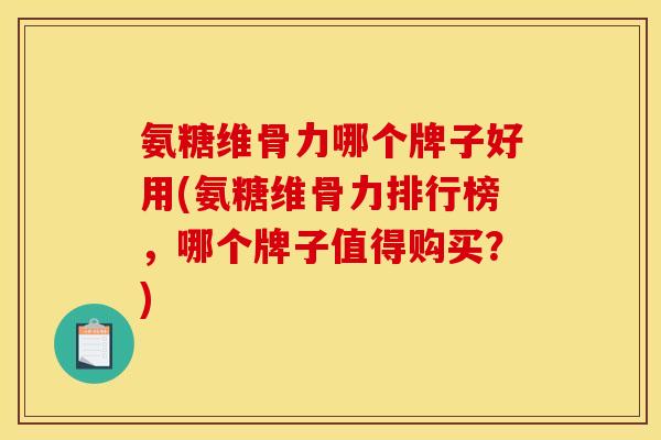 氨糖维骨力哪个牌子好用(氨糖维骨力排行榜,哪个牌子值得购买?) 氨糖维骨力哪个牌子好用(氨糖维骨力排行榜,哪个牌子值得购买?)
