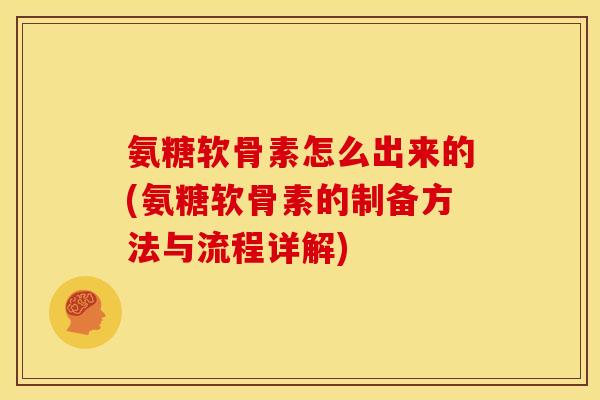 氨糖软骨素怎么出来的(氨糖软骨素的制备方法与流程详解)