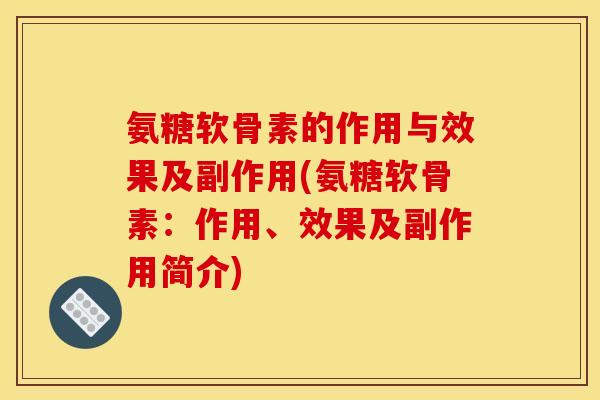 氨糖软骨素的作用与效果及副作用(氨糖软骨素：作用、效果及副作用简介)