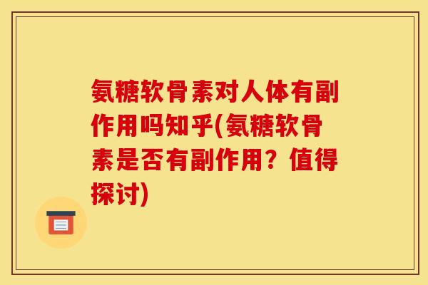 氨糖软骨素对人体有副作用吗知乎(氨糖软骨素是否有副作用?值得探讨) 氨糖软骨素对人体有副作用吗知乎(氨糖软骨素是否有副作用?值得探讨)