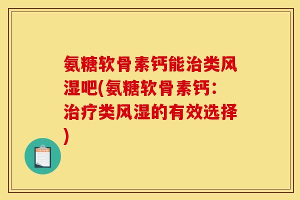 氨糖软骨素钙能类吧(氨糖软骨素钙：类的有效选择)