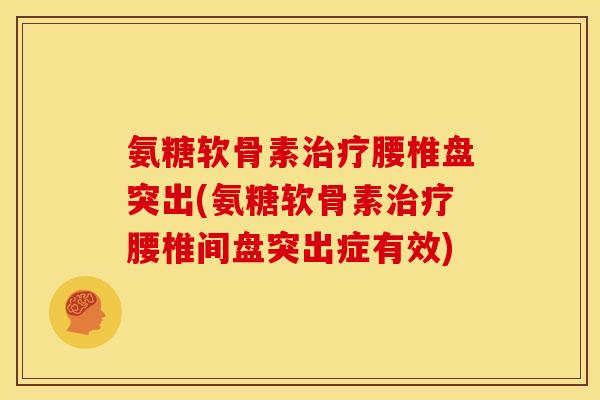 氨糖软骨素腰椎盘突出(氨糖软骨素腰椎间盘突出症有效) 氨糖软骨素腰椎盘突出(氨糖软骨素腰椎间盘突出症有效)