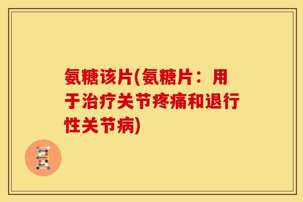 氨糖该片(氨糖片:用于关节和关节) 氨糖该片(氨糖片:用于关节和关节)