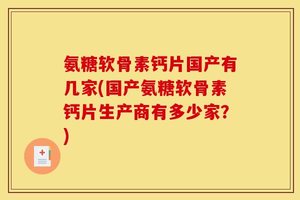 氨糖软骨素钙片国产有几家(国产氨糖软骨素钙片生产商有多少家?) 氨糖软骨素钙片国产有几家(国产氨糖软骨素钙片生产商有多少家?)