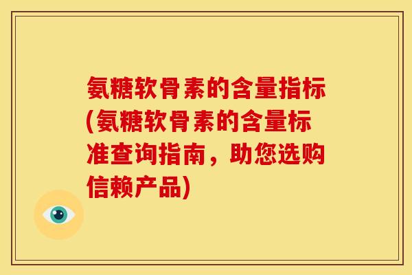 氨糖软骨素的含量指标(氨糖软骨素的含量标准查询指南，助您选购信赖产品)