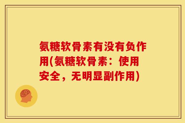 氨糖软骨素有没有负作用(氨糖软骨素：使用安全，无明显副作用)