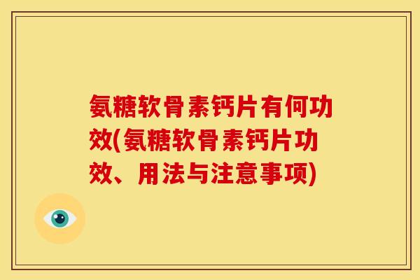 氨糖软骨素钙片有何功效(氨糖软骨素钙片功效、用法与注意事项) 氨糖软骨素钙片有何功效(氨糖软骨素钙片功效、用法与注意事项)