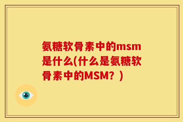 氨糖软骨素中的msm是什么(什么是氨糖软骨素中的MSM?) 氨糖软骨素中的msm是什么(什么是氨糖软骨素中的MSM?)